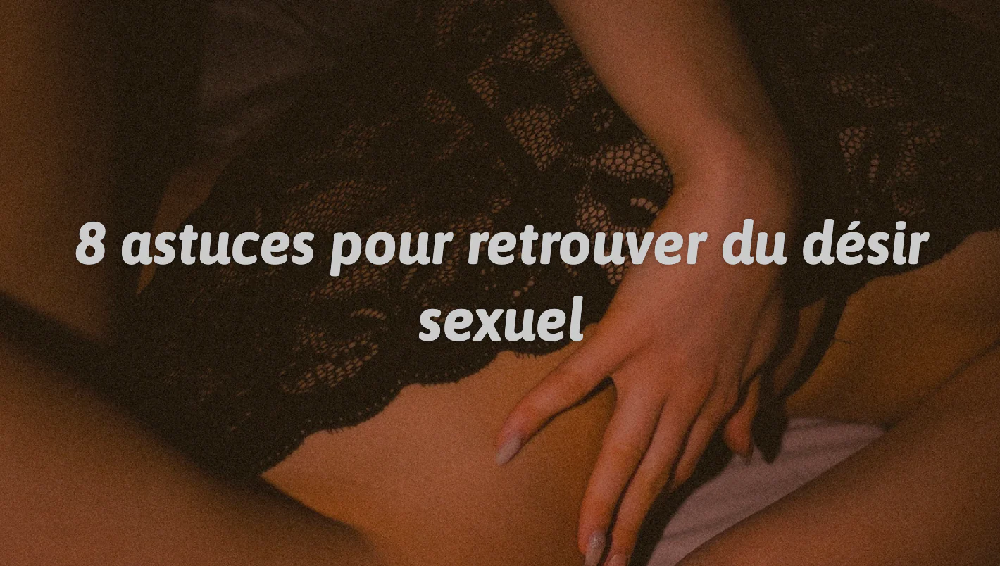 8 astuces pour retrouver du désir sexuel